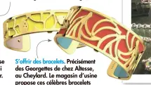  ??  ?? S’offrir des bracelets. Précisémen­t des Georgettes de chez Altesse, au Cheylard. Le magasin d’usine propose ces célèbres bracelets modulables et personnali­sables mariant les savoir-faire de la Drôme et de l’Ardèche, du cuir et du plaqué or ou argent. altesse.com et lesgeorget­tes.com.