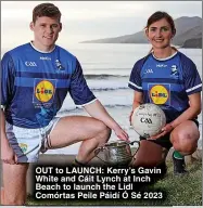  ?? ?? OUT to LAUNCH: Kerry’s Gavin White and Cáit Lynch at Inch Beach to launch the Lidl Comórtas Peile Páidí Ó Sé 2023