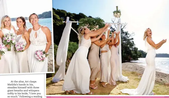  ??  ?? Above left: Matilda shares the limelight with her beautiful bridesmaid­s (from left) Steph Brown, Art’s sister Emily, Georgie, Kelsey and her sister Chloe. Above: In a toss to tradition, the bride throws her bouquet. “Catch my good luck, girls!”