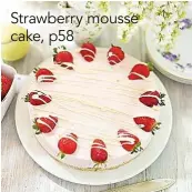  ??  ?? Strawberry mousse cake, p58
