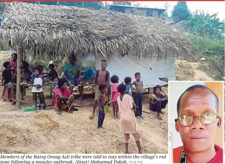  ?? FILE PIC ?? Members of the Bateq Orang Asli tribe were told to stay within the village’s red zone following a measles outbreak. (Inset) Mohamad Pokok.