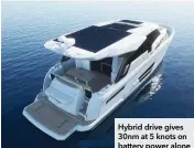  ??  ?? Hybrid drive gives 30nm at 5 knots on battery power alone