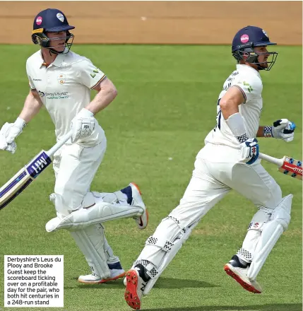  ?? ?? Derbyshire’s Leus du Plooy and Brooke Guest keep the scoreboard ticking over on a profitable day for the pair, who both hit centuries in a 248-run stand