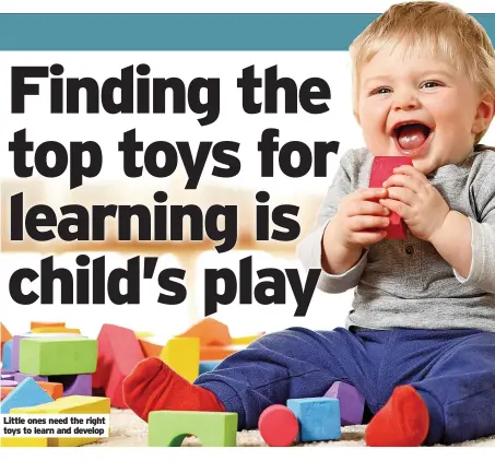  ?? ?? Little ones need the right toys to learn and develop