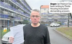  ??  ?? Angry Ian Paterson has been writing to Thistle Housing Associatio­n demanding answers