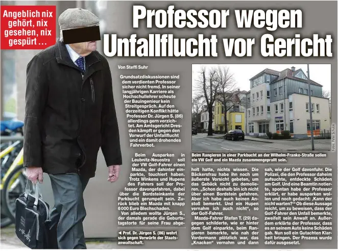  ?? ?? Prof. Dr. Jürgen S. (86) wehrt sich gegen Vorwürfe der Staatsanwa­ltschaft.
Beim Rangieren in einer Parkbucht an der Wilhelm-Franke-Straße sollen ein VW Golf und ein Mazda zusammenge­prallt sein.