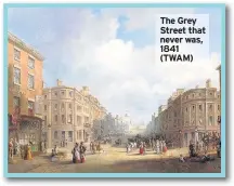  ??  ?? The Grey Street that never was, 1841 (TWAM)