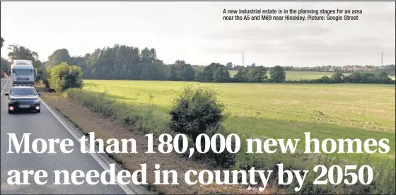  ??  ?? A new industrial estate is in the planning stages for an area near the A5 and M69 near Hinckley. Picture: Google Street