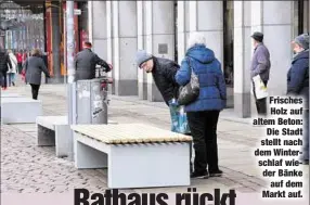  ??  ?? Frisches Holz auf altem Beton:
Die Stadt stellt nach dem Winterschl­af wieder Bänke
auf dem Markt auf.