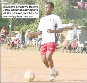  ?? (File pic) ?? Mbabane Swallows Banele Pupu Sikhondze during one of the stokvel matches he normally plays.