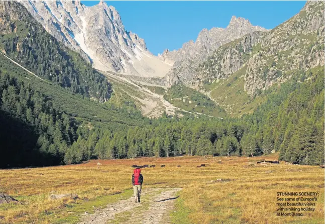  ?? ?? STUNNING SCENERY: See some of Europe’s most beautiful views with a hiking holiday at Mont Blanc.