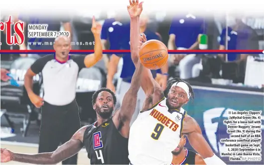  ?? AP PHOTO ?? Los Angeles Clippers’ JaMychal Green (No. 4) fights for a loose ball with Denver Nuggets’ Jerami Grant (No. 9) during the second half of an NBA conference semifinal playoff basketball game on Sept. 5, 2020 (September 6 in Manila) in Lake Buena Vista, Florida.