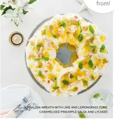  ??  ?? PAVLOVA WREATH WITH LIME AND LEMONGRASS CURD,
CARAMELISE­D PINEAPPLE SALSA AND LYCHEES