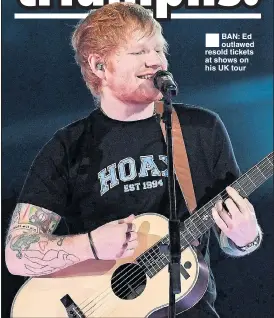  ??  ??   
BAN: Ed outlawed resold tickets at shows on his UK tour