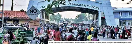  ??  ?? Many garment workers were sent home during the indefinite curfew period irrespecti­ve of health guidelines