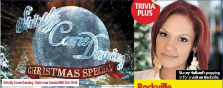  ??  ?? strictly come dancing: christmas special bbc ent 19:45 stacey holland’s popping in for a visit on rockville.