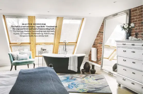  ??  ?? Master bedroom ‘our loft is a real sanctuary,’ says bobi. ‘I insisted on the exposed brick wall and a freestandi­ng bath.’ try heritage madeira freestandi­ng cast-iron bath, £3,750, Qs supplies. patterned rug, from £1,045, Designers guild, has a similar look