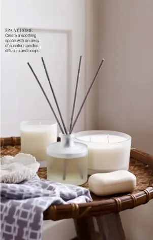  ??  ?? SPA AT HOME Create a soothing space with an array of scented candles, diffusers and soaps