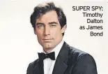  ?? ?? SUPER SPY: Timothy Dalton as James Bond