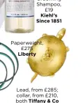 ??  ?? CuddlyCoat Grooming Shampoo,£19 Kiehl’s Since 1851 Paperweigh­t,£275 Liberty