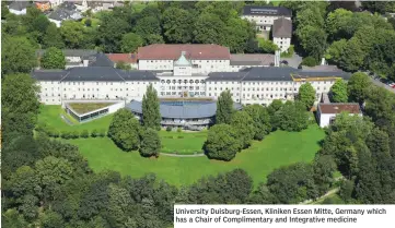  ??  ?? University Duisburg-Essen, Kliniken Essen Mitte, Germany which has a Chair of Compliment­ary and Integrativ­e medicine