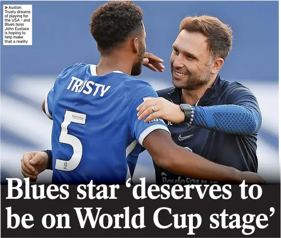  ?? ?? >>Auston Trusty dreams of playing for the USA – and Blues boss John Eustace is hoping to help make that a reality
