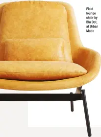  ??  ?? Field lounge chair by Blu Dot, at Urban Mode