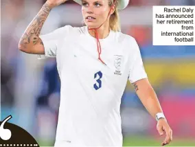  ?? ?? Rachel Daly has announced her retirement from internatio­nal football