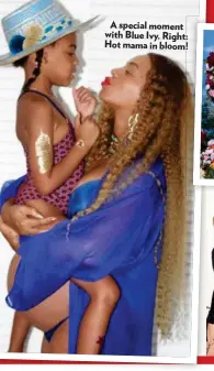  ??  ?? A special moment with Blue Ivy. Right: Hot mama in bloom!