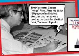  ??  ?? Tintin’s creator George “Hergé” Remi. After his death 150 pages of unfinished sketches and notes were used as the basis for the final book, Tintin and Alph-Art.