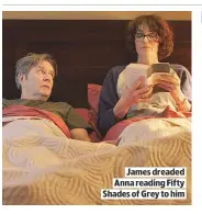  ??  ?? JAMES DREADED ANNA READING FIFTY SHADES OF GREY TO HIM