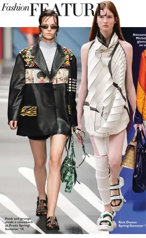  ??  ?? Punk and grunge made a comeback at Prada Spring/ Summer ’18 Alessandro Michele’s glamour on acid Rick Owens Spring/Summer ’18