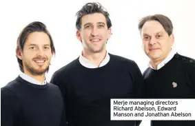  ??  ?? Merje managing directors Richard Abelson, Edward Manson and Jonathan Abelson