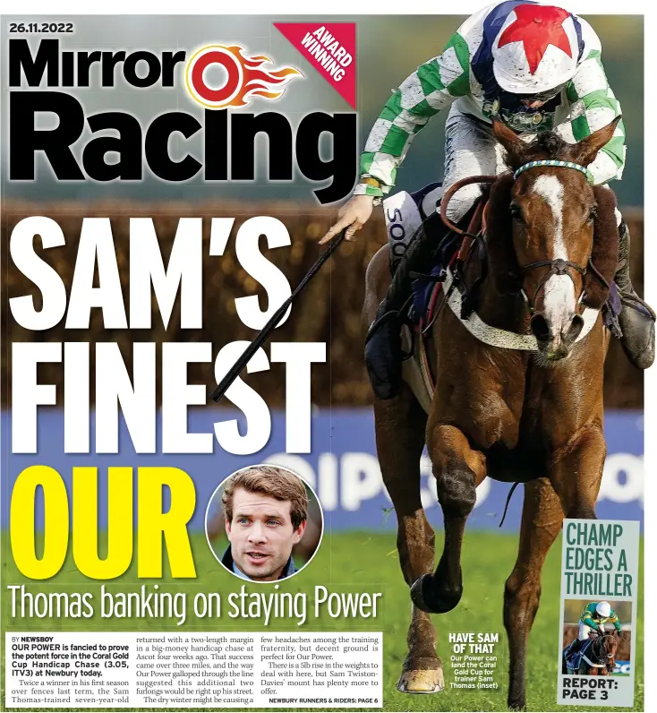  ?? ?? HAVE SAM OF THAT Our Power can land the Coral Gold Cup for trainer Sam Thomas (inset)