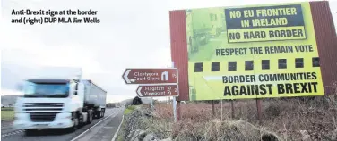  ??  ?? Anti-Brexit sign at the border and (right) DUP MLA Jim Wells