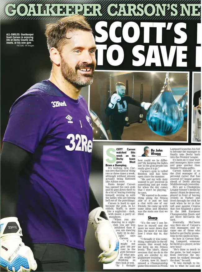  ?? PICTURE: PA Images ?? ALL-SMILES: Goalkeeper Scott Carson is enjoying life at Derby County and, insets, at his new gym