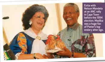 ??  ?? Evita with Nelson Mandela at an ANC rally in Cape Town before the 1994 election. Madiba was a huge fan of Pieter’s legendary alter ego.