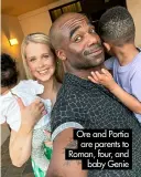  ?? ?? Ore and Portia are parents to Roman, four, and baby Genie