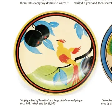  ??  ?? “Applique Bird of Paradise” is a large dish-form wall plaque circa 1931 which sold for £8,000
“May Avenue”, an 18-inch charger which sold for £21,500, having been used by the previous owner to keep their milk money in!