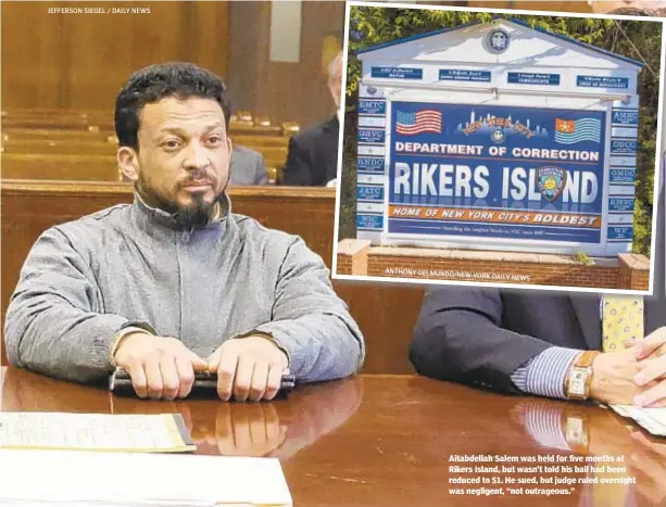  ?? JEFFERSON SIEGEL / DAILY NEWS ANTHONY DELMUNDO/NEW YORK DAILY NEWS ?? Aitabdella­h Salem was held for five months at Rikers Island, but wasn’t told his bail had been reduced to $1. He sued, but judge ruled oversight was negligent, “not outrageous.”