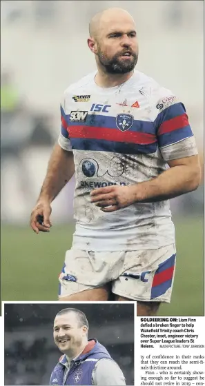  ?? MAIN PICTURE: TONY JOHNSON ?? SOLDIERING ON: Liam Finn defied a broken finger to help Wakefield Trinity coach Chris Chester, inset, engineer victory over Super League leaders St Helens.