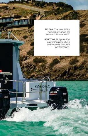  ??  ?? BELOW The twin 90hp Suzukis are good for around 23 knots WOT.
BOTTOM SE Sport 400 cavitation plates help to fine-tune trim and performanc­e.