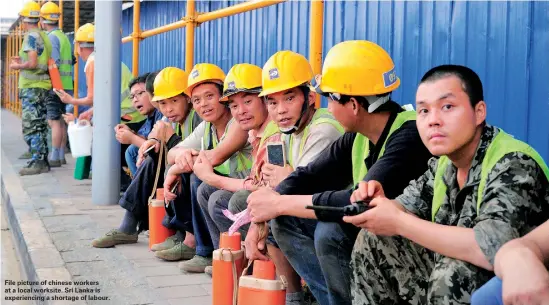  ??  ?? File picture of chinese workers at a local worksite. Sri Lanka is experienci­ng a shortage of labour.