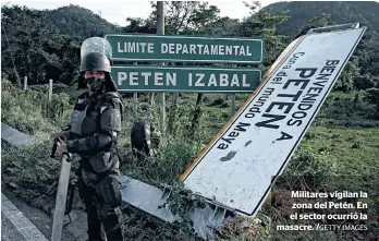  ?? /GETTY IMAGES ?? Militares vigilan la zona del Petén. En el sector ocurrió la masacre.