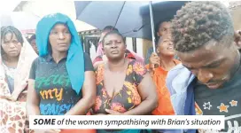  ?? ?? SOME of the women sympathisi­ng with Brian’s situation