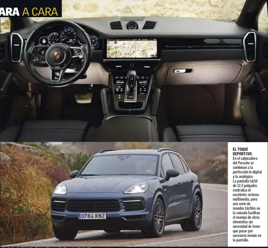  ??  ?? PORSCHE CAYENNE E-HYBRID En el Cayenne E-Hybrid hay más diferencia de comportami­ento entre el modo más confortabl­e y el más deportivo, en función del programa de conducción que elijamos. EL TOQUE DEPORTIVO. En el salpicader­o del Porsche se combinan a la perfección lo digital y lo analógico. La pantalla táctil de 12,3 pulgadas centraliza el excelente sistema multimedia, pero una serie de mandos táctiles en la consola facilitan el manejo de otros elementos sin necesidad de tener que pasar por sucesivos menús en la pantalla. PERSONALID­AD MÚLTIPLE.