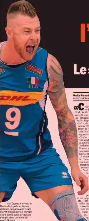  ??  ?? Ivan Zaytsev è tornato in Nazionale dopo la esclusione dell’anno passato causa il caso scarpe. Il suo ritorno è coinciso anche con la fascia di capitano che gli è stata conferita dal coach Blengini