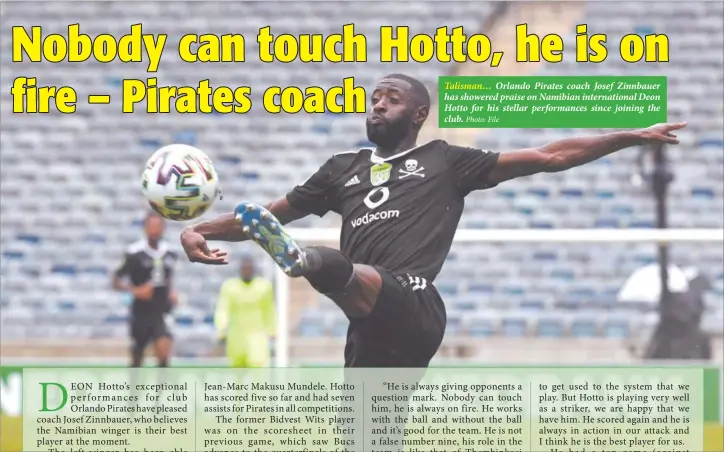  ?? Photo: File ?? Talisman… Orlando Pirates coach Josef Zinnbauer has showered praise on Namibian internatio­nal Deon Hotto for his stellar performanc­es since joining the club.