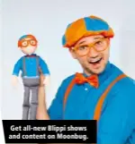  ?? ?? Get all-new Blippi shows and content on Moonbug.