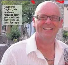  ??  ?? Raymond Daglish, who has been released four years into an eight year jail term for rape